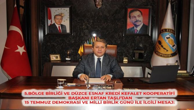 5.BÖLGE BİRLİĞİ VE DÜZCE ESNAF KREDİ KEFALET KOOPERATİFİ BAŞKANI ERTAN TAŞLI’DAN 15 TEMMUZ DEMOKRASİ VE MİLLİ BİRLİK GÜNÜ İLE İLGİLİ MESAJ: