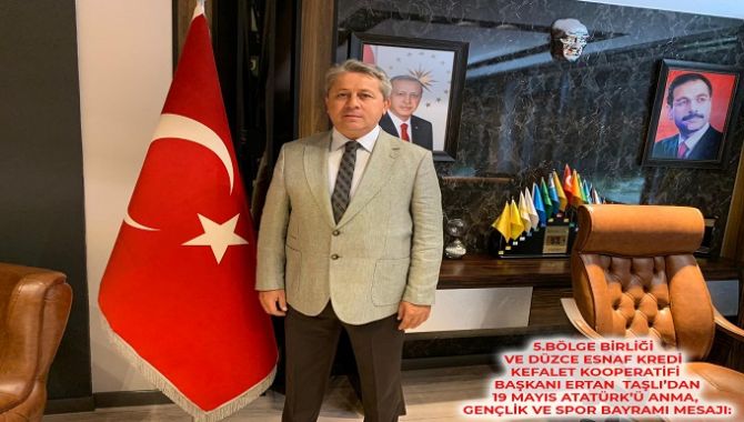 5.BÖLGE BİRLİĞİ VE DÜZCE ESNAF KREDİ KEFALET KOOPERATİFİ BAŞKANI ERTAN  TAŞLI’DAN 19 MAYIS ATATÜRK’Ü ANMA, GENÇLİK VE SPOR BAYRAMI MESAJI: