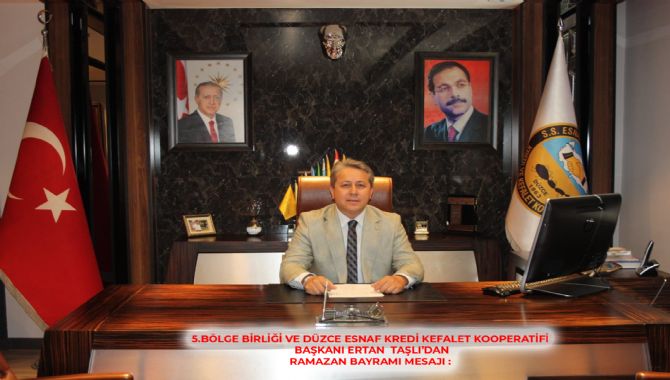 5.BÖLGE BİRLİĞİ VE DÜZCE ESNAF KREDİ KEFALET KOOPERATİFİ BAŞKANI ERTAN  TAŞLI’DAN RAMAZAN BAYRAMI MESAJI :