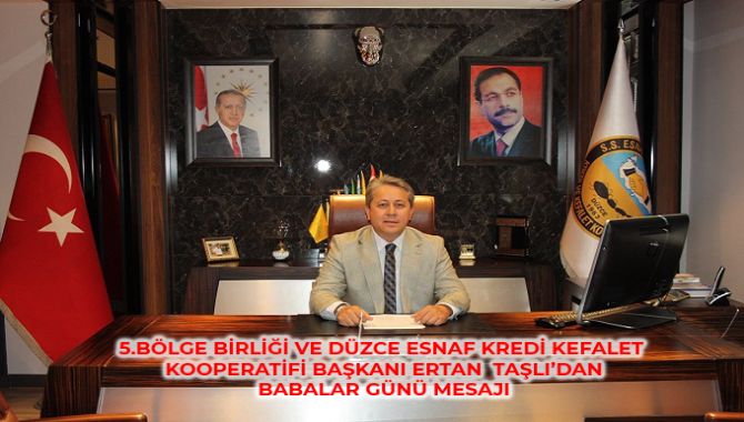 5.BÖLGE BİRLİĞİ VE DÜZCE ESNAF KREDİ KEFALET KOOPERATİFİ BAŞKANI ERTAN  TAŞLI’DAN BABALAR GÜNÜ MESAJI