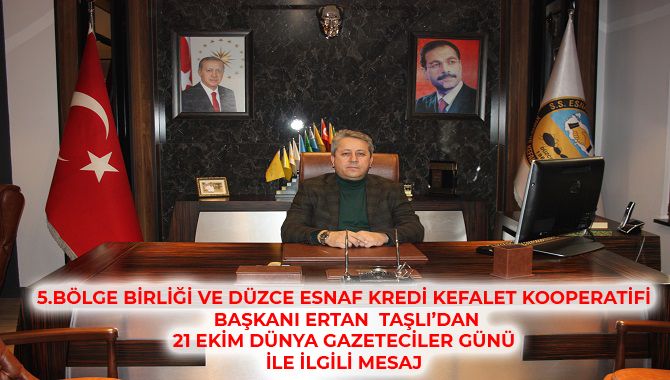 5.BÖLGE BİRLİĞİ VE DÜZCE ESNAF KREDİ KEFALET KOOPERATİFİ BAŞKANI ERTAN  TAŞLI’DAN 21 EKİM DÜNYA GAZETECİLER GÜNÜ İLE İLGİLİ MESAJ