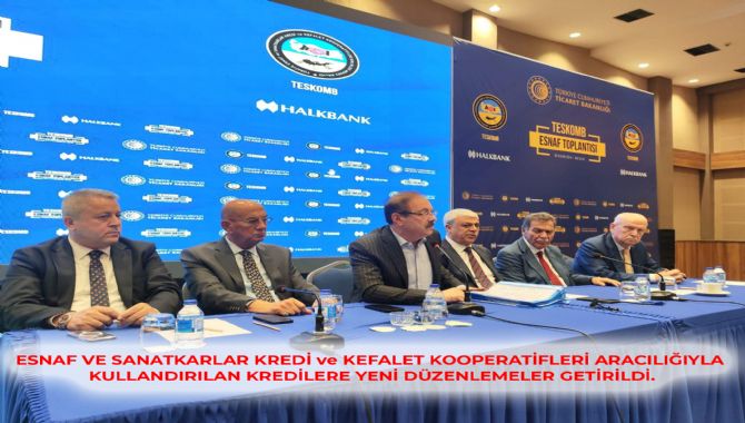 ESNAF VE SANATKARLAR KREDİ ve KEFALET KOOPERATİFLERİ ARACILIĞIYLA KULLANDIRILAN KREDİLERE YENİ DÜZENLEMELER GETİRİLDİ