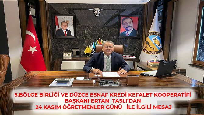 5.BÖLGE BİRLİĞİ VE DÜZCE ESNAF KREDİ KEFALET KOOPERATİFİ BAŞKANI ERTAN  TAŞLI’DAN 24 KASIM ÖĞRETMENLER GÜNÜ   İLE İLGİLİ MESAJ