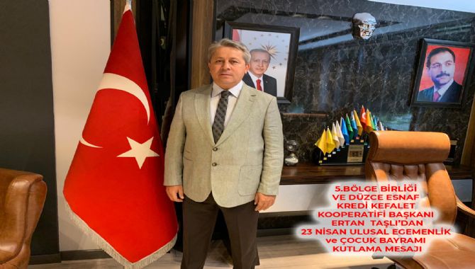 5.BÖLGE BİRLİĞİ VE DÜZCE ESNAF KREDİ KEFALET KOOPERATİFİ BAŞKANI ERTAN  TAŞLI’DAN 23 NİSAN ULUSAL EGEMENLİK ve ÇOCUK BAYRAMI  KUTLAMA MESAJI