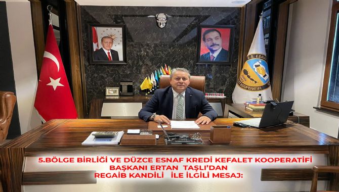       5.BÖLGE BİRLİĞİ VE DÜZCE ESNAF KREDİ KEFALET KOOPERATİFİ BAŞKANI ERTAN  TAŞLI’DAN  REGAİB KANDİLİ   İLE İLGİLİ MESAJ: