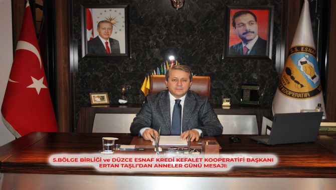 5.BÖLGE BİRLİĞİ VE DÜZCE ESNAF KREDİ KEFALET KOOPERATİFİ BAŞKANI ERTAN  TAŞLI’DAN ANNELER GÜNÜ MESAJI :
