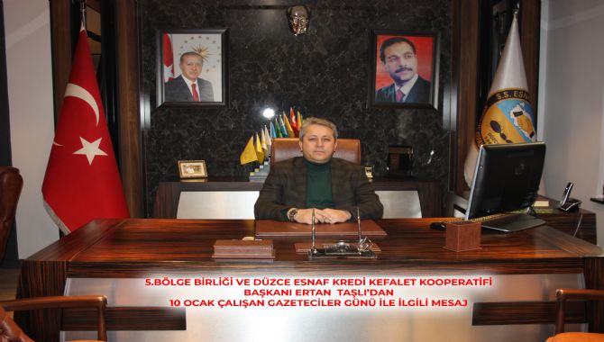 5.BÖLGE BİRLİĞİ VE DÜZCE ESNAF KREDİ KEFALET KOOPERATİFİ BAŞKANI ERTAN  TAŞLI’DAN  10 OCAK ÇALIŞAN GAZETECİLER GÜNÜ İLE İLGİLİ MESAJ